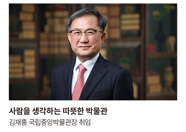 사람을 생각하는 따뜻한 박물관 김재홍 국립중앙박물관장 취임