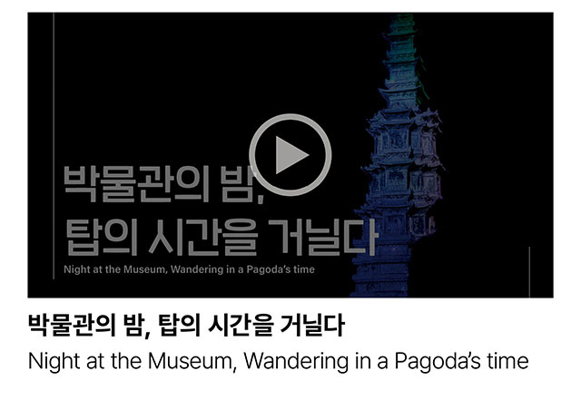 박물관의 밤, 탑의 시간을 거닐다. Night at the Museum, Wandering in a Pagodas̕ time