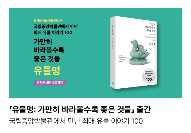 「유물멍: 가만히 바라볼수록 좋은 것들」 출간 국립중앙박물관에서 만난 최애 유물 이야기 100