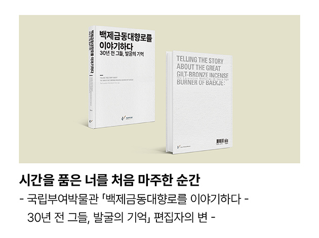 시간을 품은 너를 처음 마주한 순간 - 국립부여박물관 「백제금동대향로를 이야기하다 - 30년 전 그들, 발굴의 기억」 편집자의 변 -